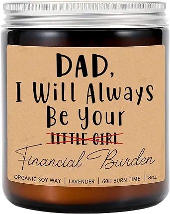 Dad I Will Always Be Your Financial Burden Candle - Gift Candle for Dad - Funny Gifts - Gift from Daughter to Dad - Fathers Day Gift Idea - I Love Dad - Lavender Scented Candles - Soy Wax Candle