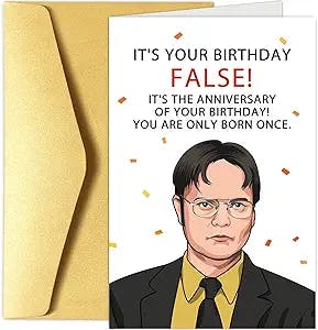 "Oh, it's your birthday? False. It's time for a hilarious birthday card fro